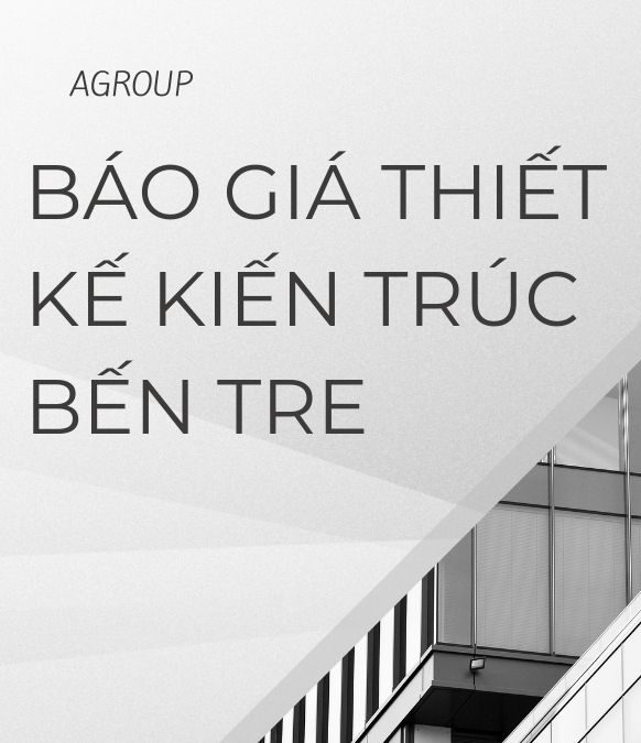 Báo Giá Thiết Kế Kiến Trúc Bến Tre