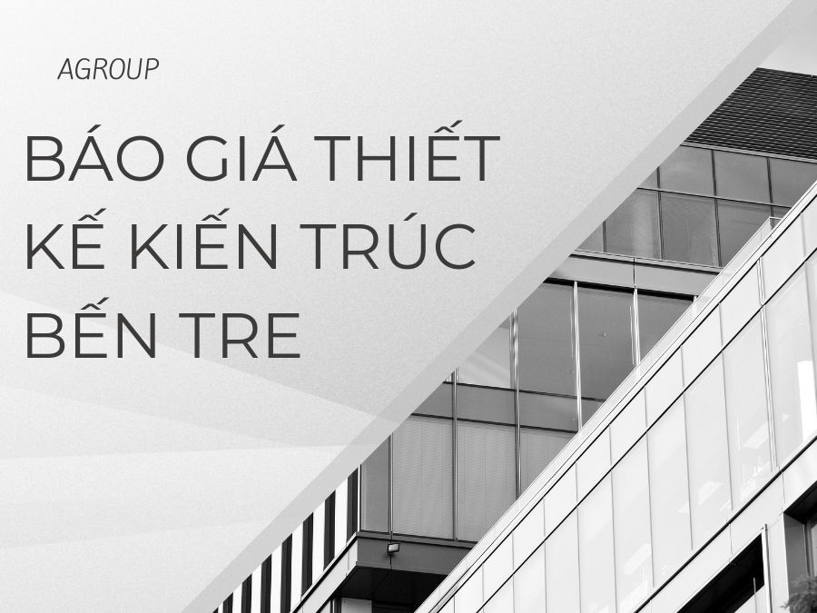 Báo Giá Thiết Kế Kiến Trúc Bến Tre